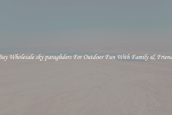 Buy Wholesale sky paragliders For Outdoor Fun With Family & Friends