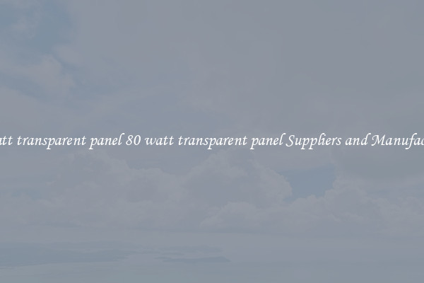 80 watt transparent panel 80 watt transparent panel Suppliers and Manufacturers