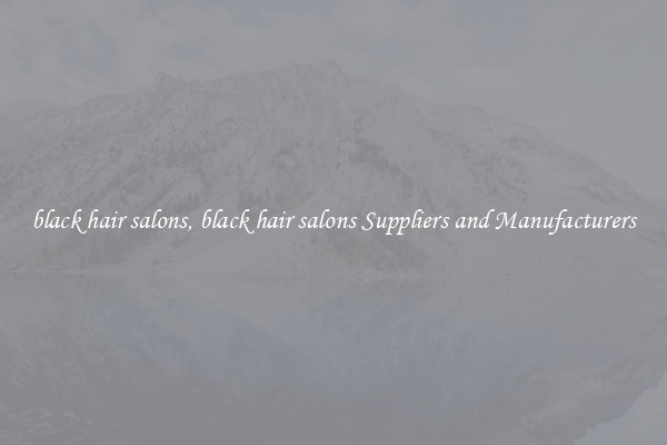 black hair salons, black hair salons Suppliers and Manufacturers
