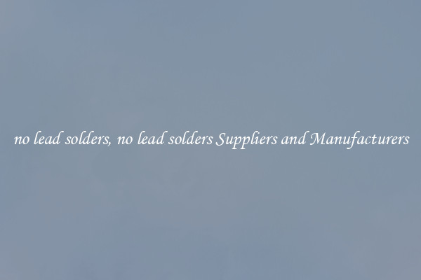 no lead solders, no lead solders Suppliers and Manufacturers
