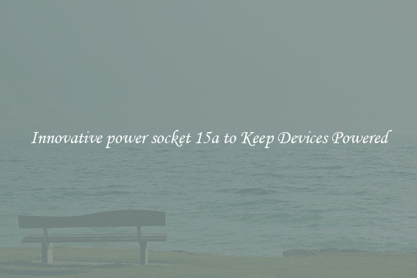 Innovative power socket 15a to Keep Devices Powered