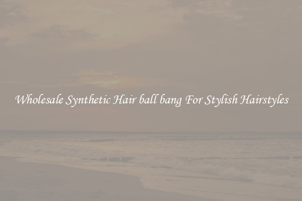 Wholesale Synthetic Hair ball bang For Stylish Hairstyles