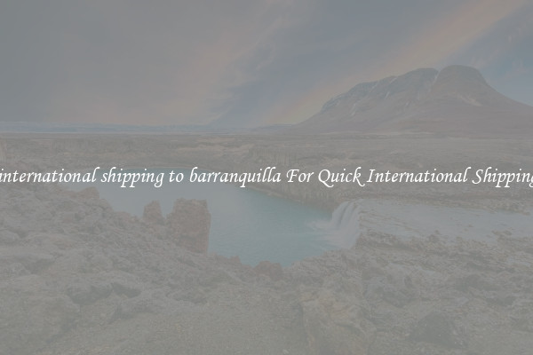 international shipping to barranquilla For Quick International Shipping