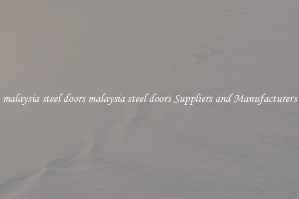 malaysia steel doors malaysia steel doors Suppliers and Manufacturers