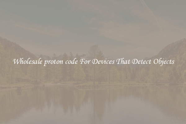 Wholesale proton code For Devices That Detect Objects