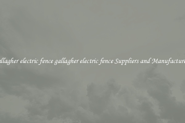 gallagher electric fence gallagher electric fence Suppliers and Manufacturers
