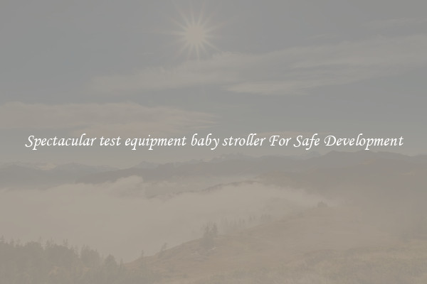 Spectacular test equipment baby stroller For Safe Development