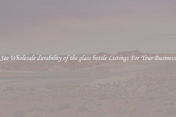 See Wholesale durability of the glass bottle Listings For Your Business