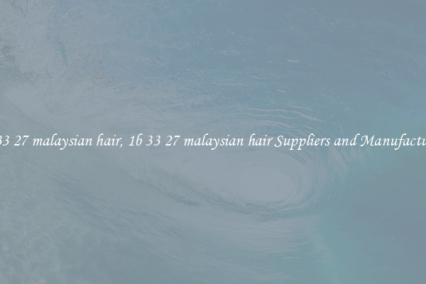 1b 33 27 malaysian hair, 1b 33 27 malaysian hair Suppliers and Manufacturers