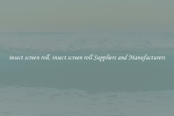 insect screen roll, insect screen roll Suppliers and Manufacturers