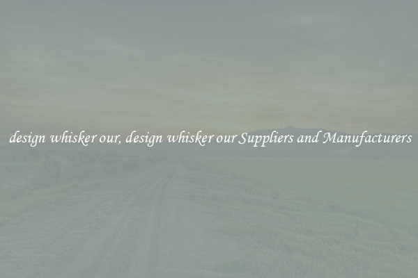 design whisker our, design whisker our Suppliers and Manufacturers