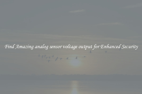 Find Amazing analog sensor voltage output for Enhanced Security