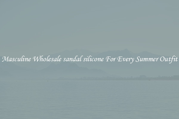 Masculine Wholesale sandal silicone For Every Summer Outfit