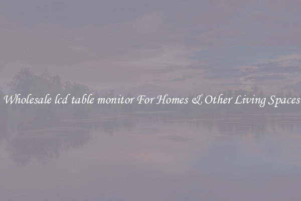 Wholesale lcd table monitor For Homes & Other Living Spaces