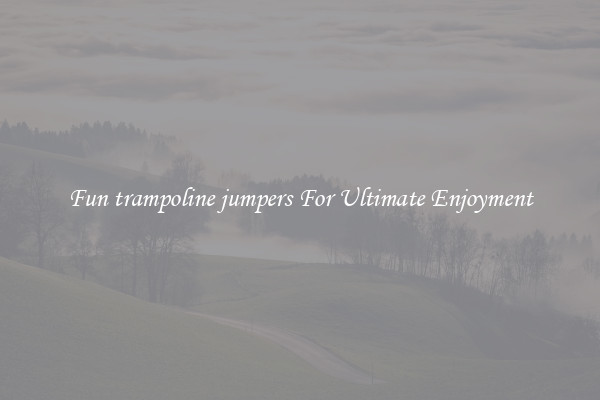 Fun trampoline jumpers For Ultimate Enjoyment