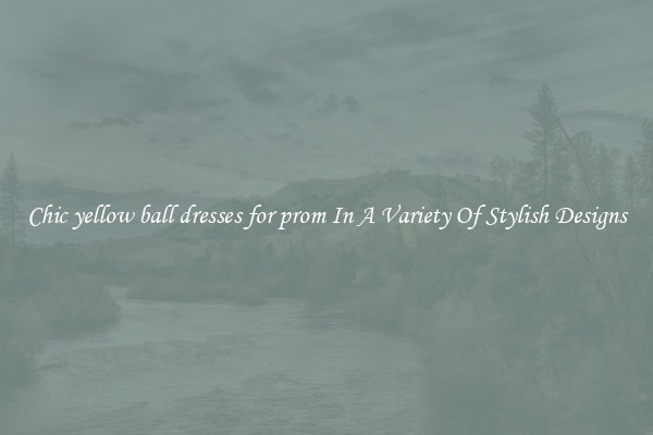 Chic yellow ball dresses for prom In A Variety Of Stylish Designs