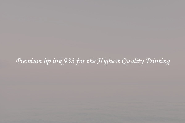 Premium hp ink 933 for the Highest Quality Printing