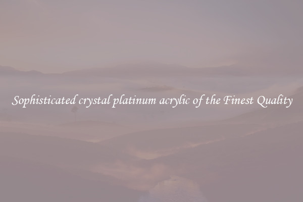 Sophisticated crystal platinum acrylic of the Finest Quality