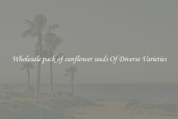 Wholesale pack of sunflower seeds Of Diverse Varieties