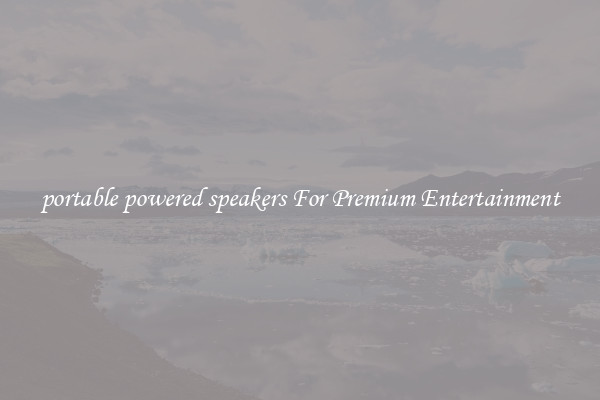 portable powered speakers For Premium Entertainment