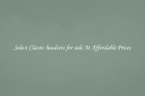 Select Classic headsets for sale At Affordable Prices