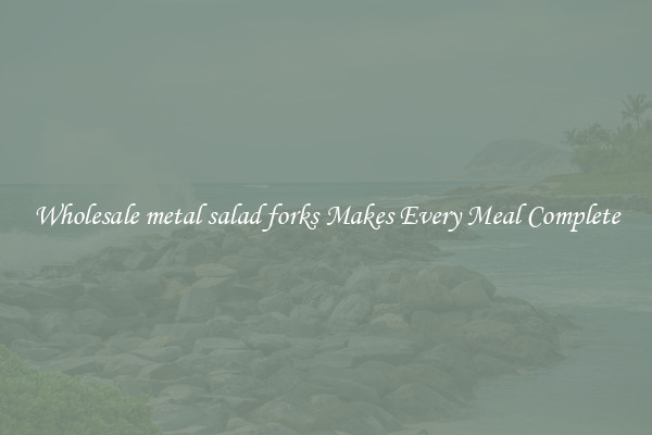 Wholesale metal salad forks Makes Every Meal Complete