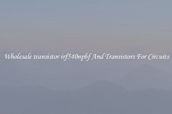 Wholesale transistor irf540npbf And Transistors For Circuits