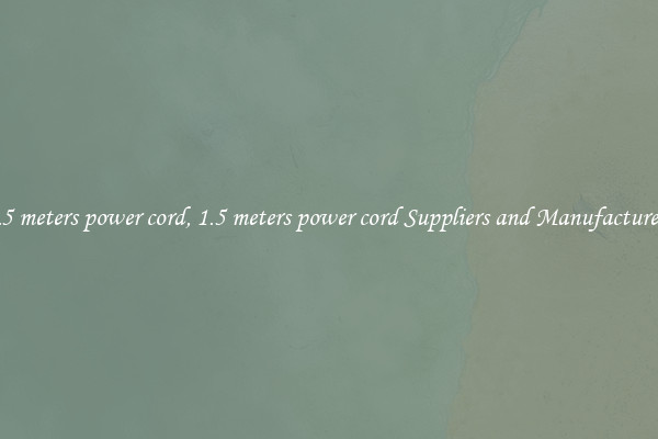 1.5 meters power cord, 1.5 meters power cord Suppliers and Manufacturers