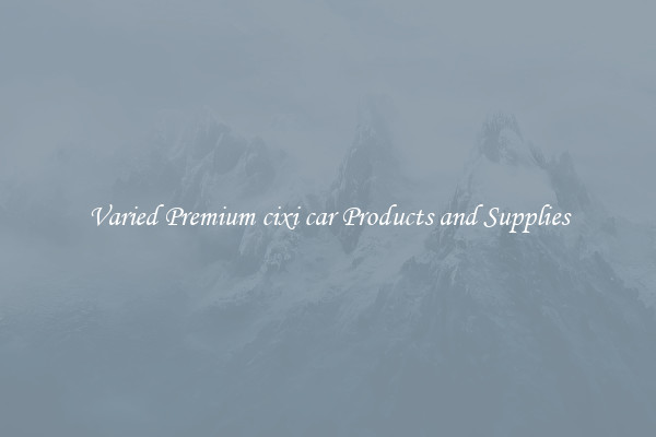 Varied Premium cixi car Products and Supplies