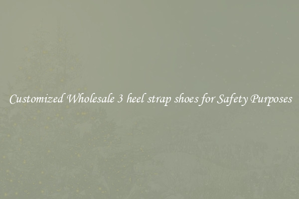 Customized Wholesale 3 heel strap shoes for Safety Purposes