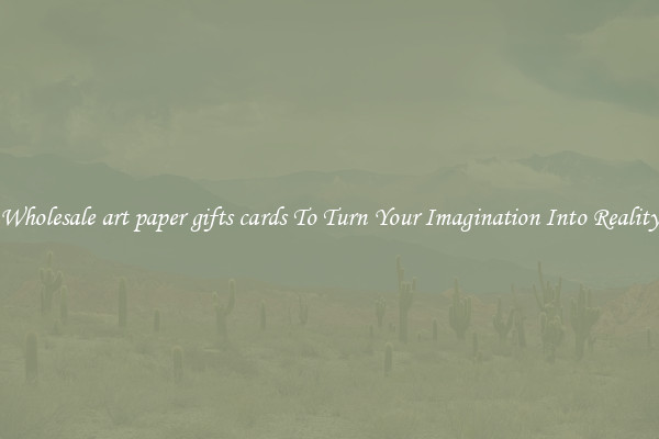 Wholesale art paper gifts cards To Turn Your Imagination Into Reality