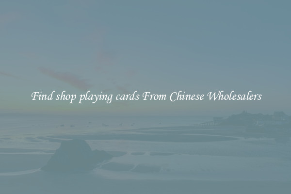 Find shop playing cards From Chinese Wholesalers