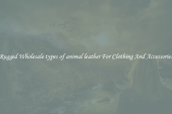 Rugged Wholesale types of animal leather For Clothing And Accessories