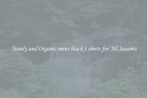 Trendy and Organic mens black t shirts for All Seasons