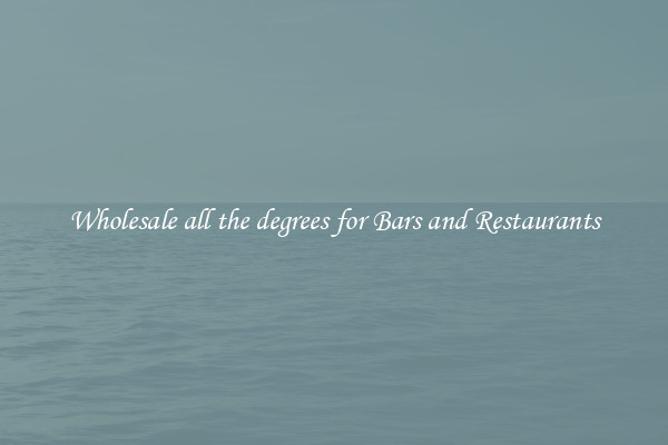 Wholesale all the degrees for Bars and Restaurants